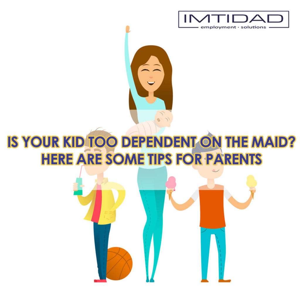 Is Your Kid too dependent on the maid? Here are some tips for Parents